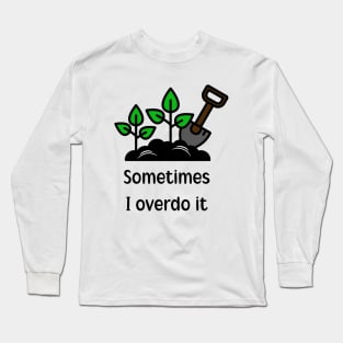 Sometimes I Overdo It Long Sleeve T-Shirt